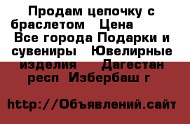 Продам цепочку с браслетом › Цена ­ 800 - Все города Подарки и сувениры » Ювелирные изделия   . Дагестан респ.,Избербаш г.